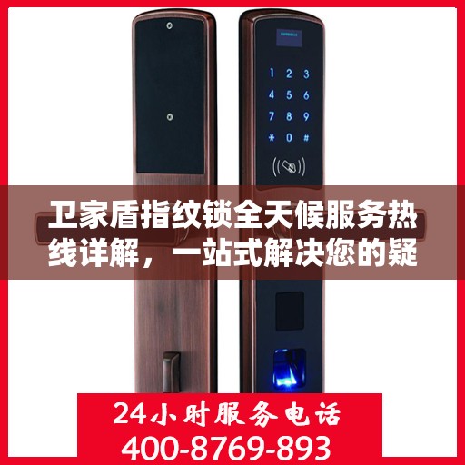 卫家盾指纹锁全天候服务热线详解，一站式解决您的疑问和需求