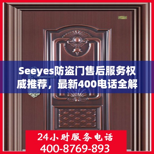 Seeyes防盗门售后服务权威推荐，最新400电话全解析