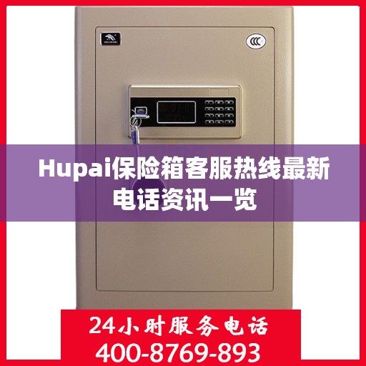 Hupai保险箱客服热线最新电话资讯一览