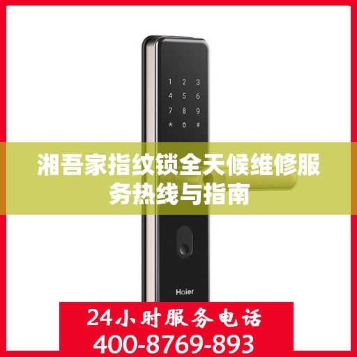 湘吾家指纹锁全天候维修服务热线与指南
