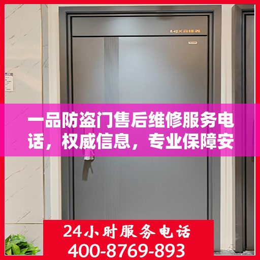 一品防盗门售后维修服务电话，权威信息，专业保障安全之门