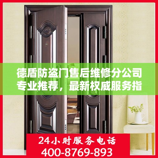 德盾防盗门售后维修分公司专业推荐，最新权威服务指南