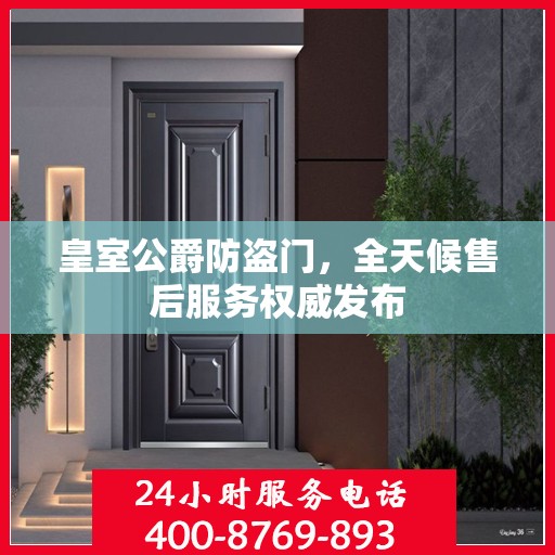 皇室公爵防盗门，全天候售后服务权威发布