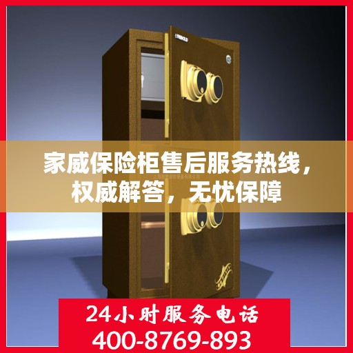家威保险柜售后服务热线，权威解答，无忧保障