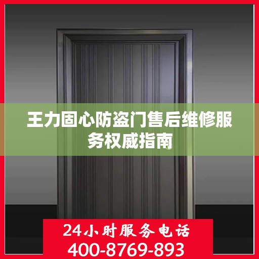 王力固心防盗门售后维修服务权威指南