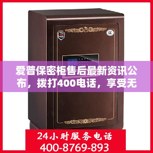 爱普保密柜售后最新资讯公布，拨打400电话，享受无忧服务体验