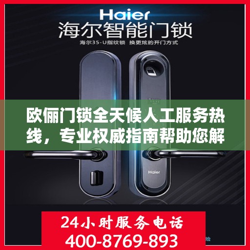 欧俪门锁全天候人工服务热线，专业权威指南帮助您解决问题