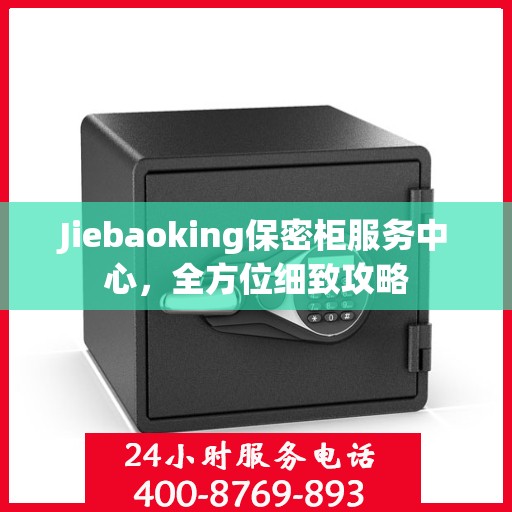 Jiebaoking保密柜服务中心，全方位细致攻略
