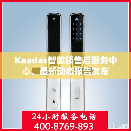 Kaadas智能锁售后服务中心，最新动态报告发布