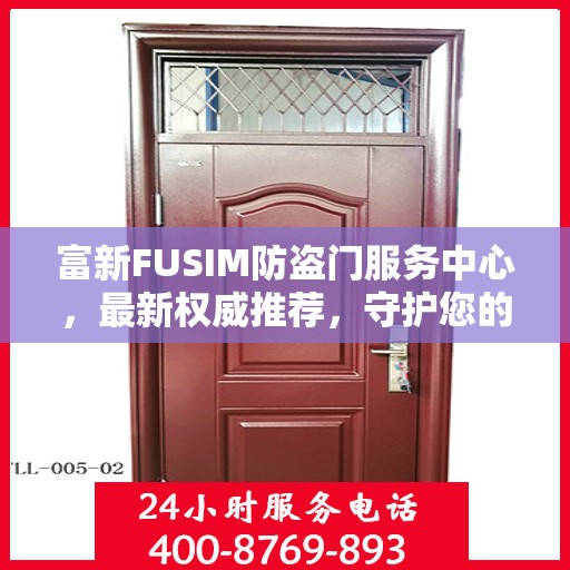 富新FUSIM防盗门服务中心，最新权威推荐，守护您的安全之门