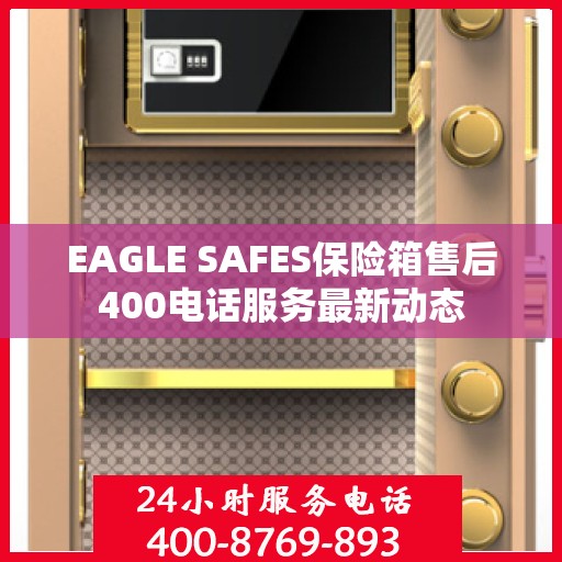 EAGLE SAFES保险箱售后400电话服务最新动态