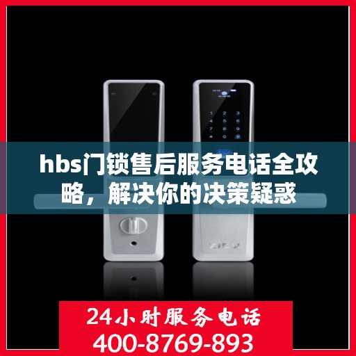 hbs门锁售后服务电话全攻略，解决你的决策疑惑