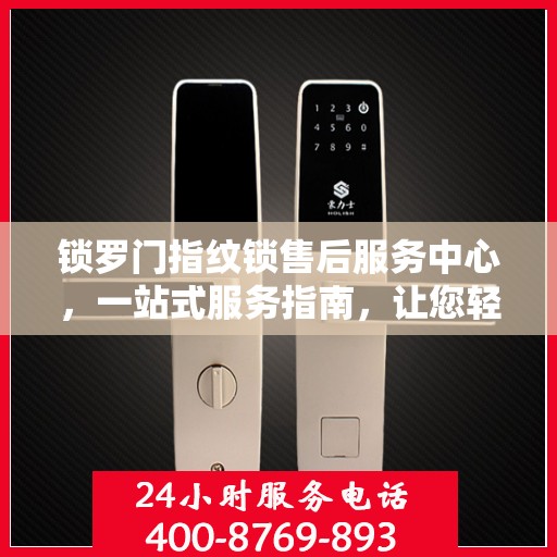 锁罗门指纹锁售后服务中心，一站式服务指南，让您轻松读懂！