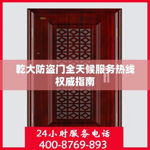 乾大防盗门全天候服务热线权威指南