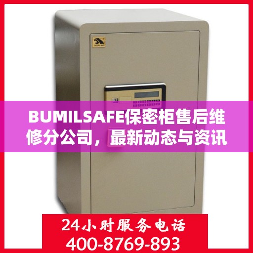 BUMILSAFE保密柜售后维修分公司，最新动态与资讯速递