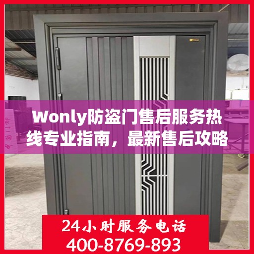 Wonly防盗门售后服务热线专业指南，最新售后攻略与联系方式