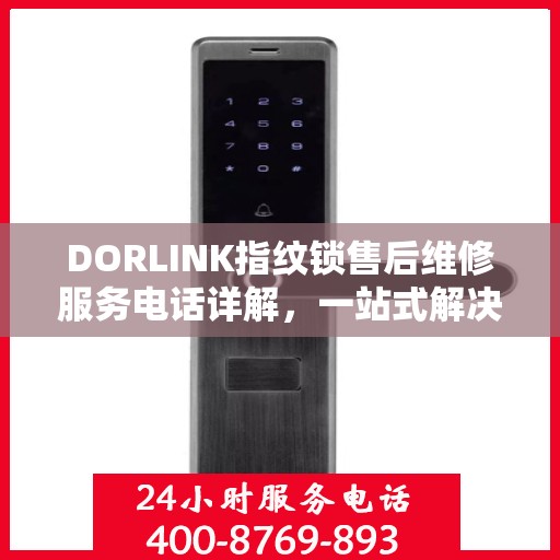 DORLINK指纹锁售后维修服务电话详解，一站式解决您的售后问题