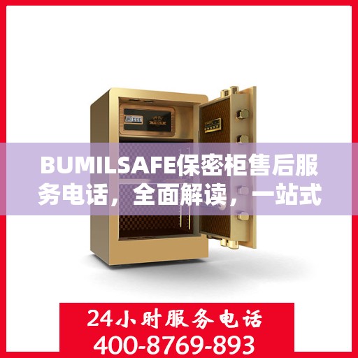BUMILSAFE保密柜售后服务电话，全面解读，一站式解决您的疑问与需求