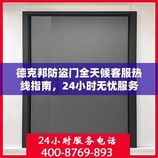 德克邦防盗门全天候客服热线指南，24小时无忧服务，让您安心无忧的门之选