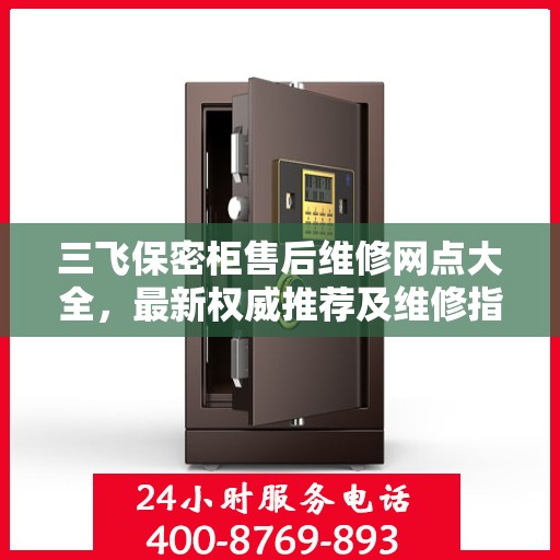 三飞保密柜售后维修网点大全，最新权威推荐及维修指南
