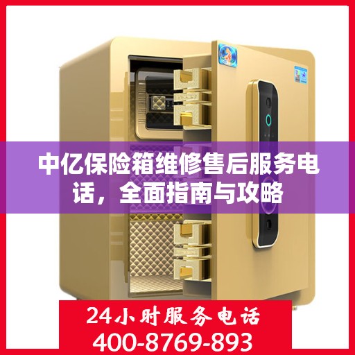中亿保险箱维修售后服务电话，全面指南与攻略