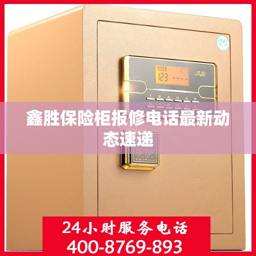 鑫胜保险柜报修电话最新动态速递