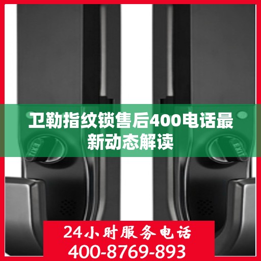 卫勒指纹锁售后400电话最新动态解读