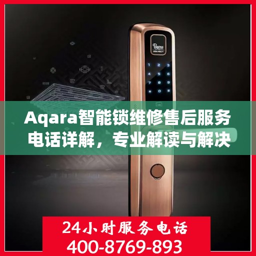 Aqara智能锁维修售后服务电话详解，专业解读与解决方案