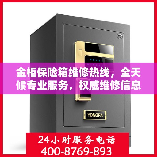 金柜保险箱维修热线，全天候专业服务，权威维修信息保障