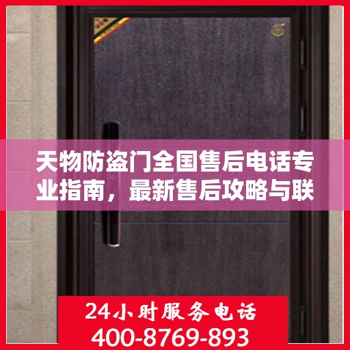 天物防盗门全国售后电话专业指南，最新售后攻略与联系方式