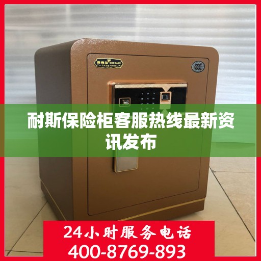 耐斯保险柜客服热线最新资讯发布
