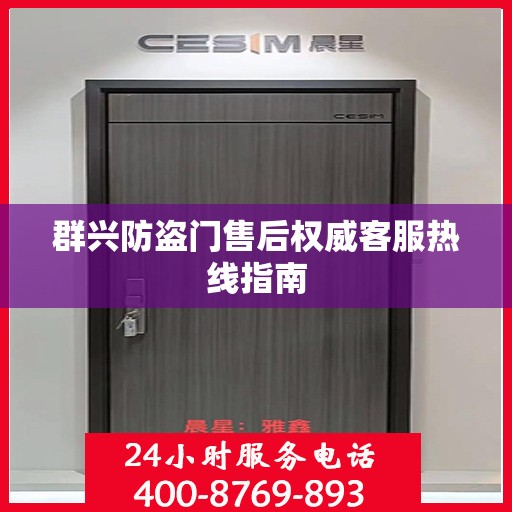 群兴防盗门售后权威客服热线指南