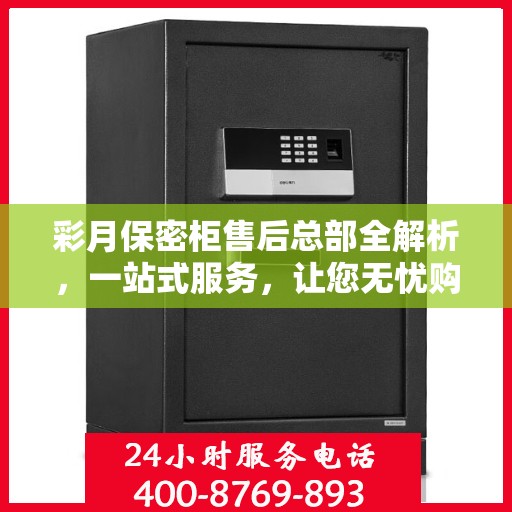 彩月保密柜售后总部全解析，一站式服务，让您无忧购选