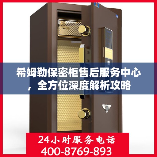 希姆勒保密柜售后服务中心，全方位深度解析攻略