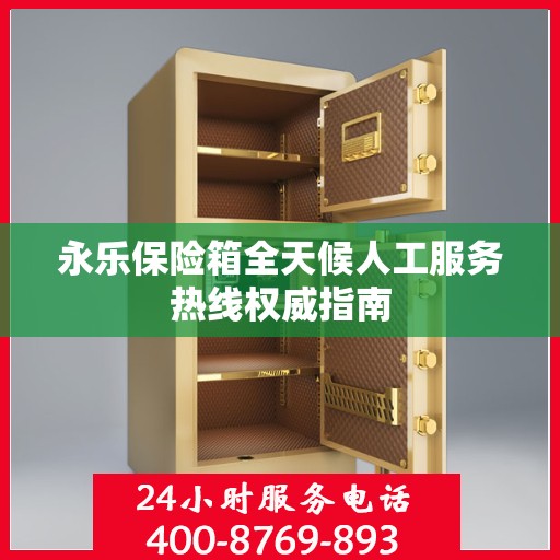 永乐保险箱全天候人工服务热线权威指南