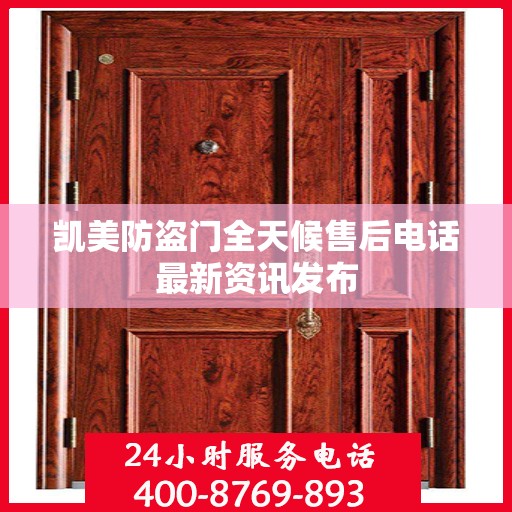 凯美防盗门全天候售后电话最新资讯发布