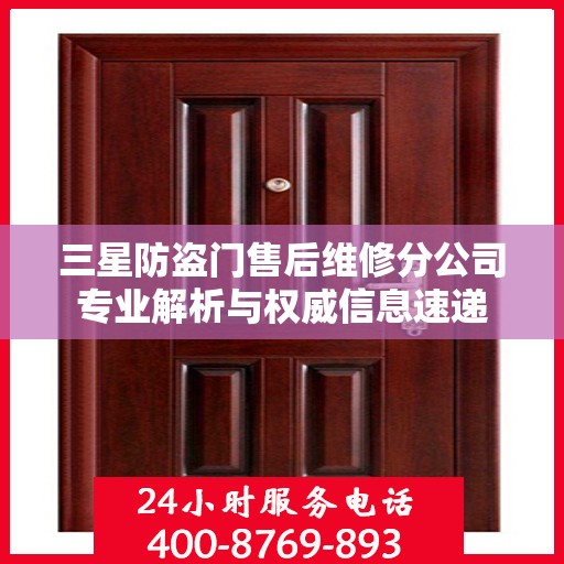 三星防盗门售后维修分公司专业解析与权威信息速递