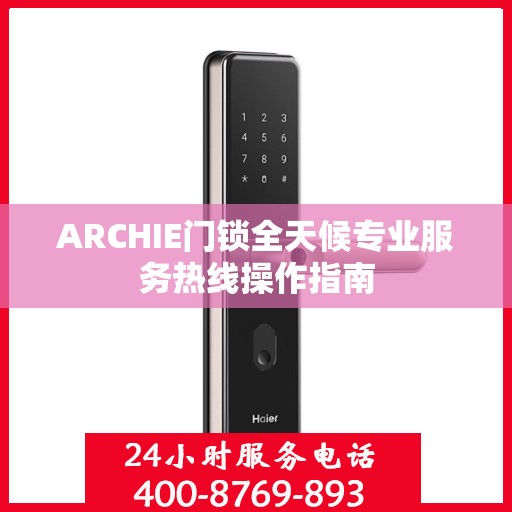 ARCHIE门锁全天候专业服务热线操作指南