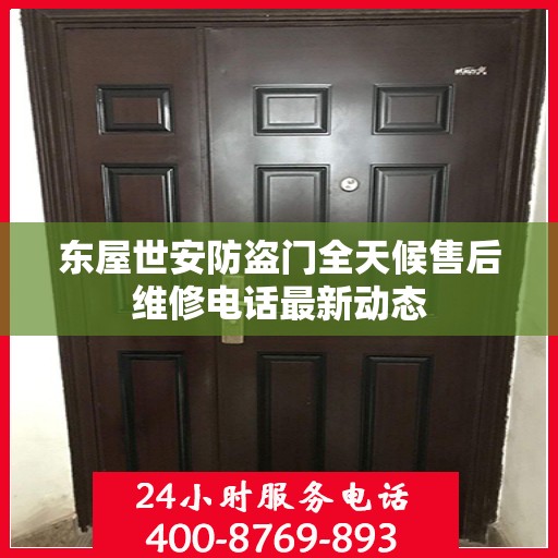 东屋世安防盗门全天候售后维修电话最新动态