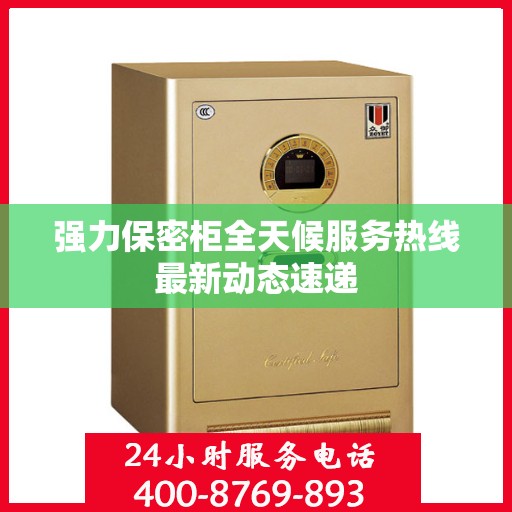 强力保密柜全天候服务热线最新动态速递