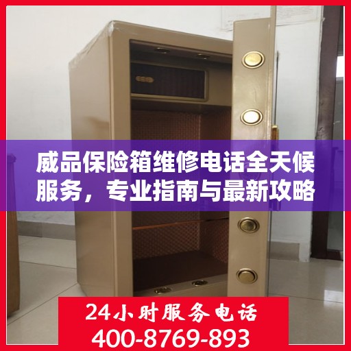 威品保险箱维修电话全天候服务，专业指南与最新攻略