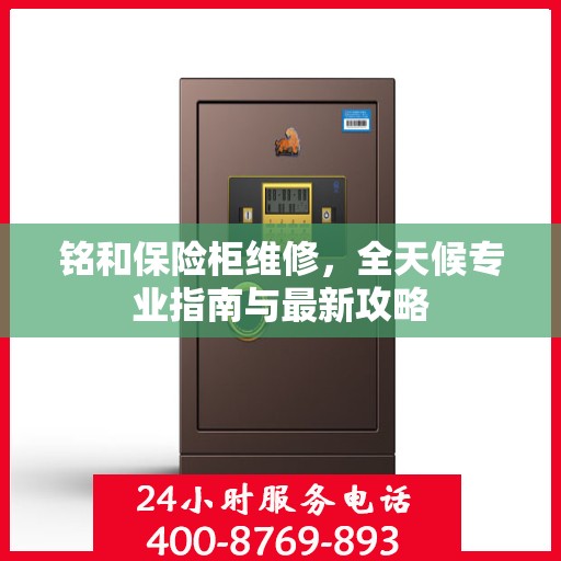 铭和保险柜维修，全天候专业指南与最新攻略