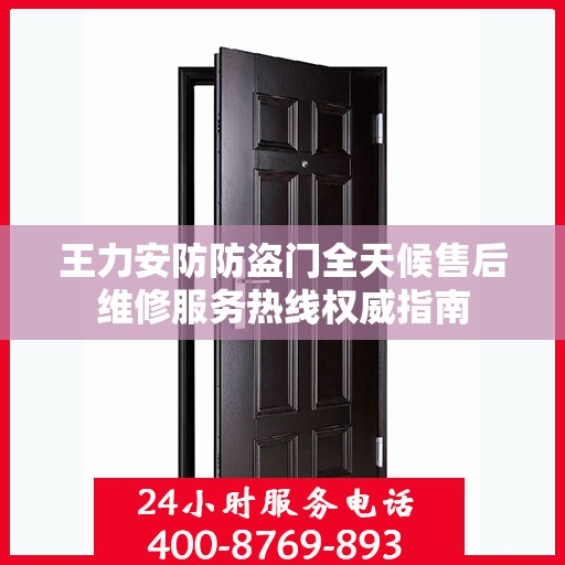 王力安防防盗门全天候售后维修服务热线权威指南