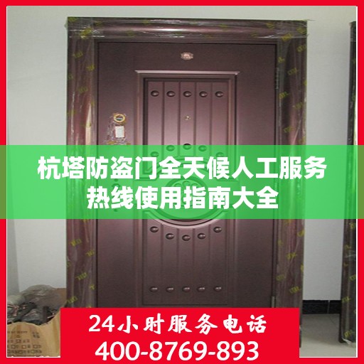 杭塔防盗门全天候人工服务热线使用指南大全