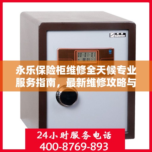 永乐保险柜维修全天候专业服务指南，最新维修攻略与指南