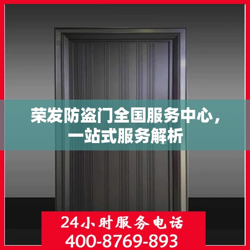 荣发防盗门全国服务中心，一站式服务解析