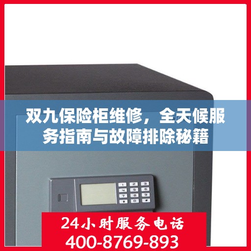 双九保险柜维修，全天候服务指南与故障排除秘籍