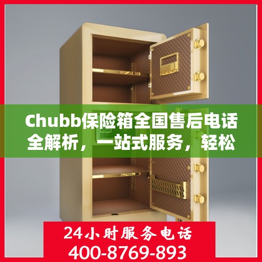 Chubb保险箱全国售后电话全解析，一站式服务，轻松解决您的需求