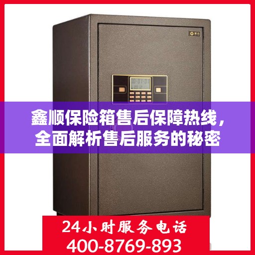 鑫顺保险箱售后保障热线，全面解析售后服务的秘密