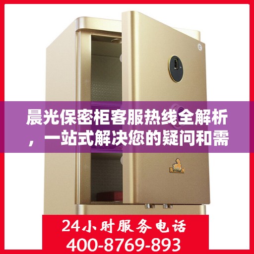 晨光保密柜客服热线全解析，一站式解决您的疑问和需求